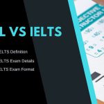 TOEFL vs IELTS – Which test is correct for me?
