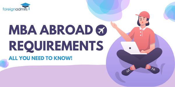 MBA Abroad Requirements – All you need to know!