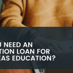 Do you need an education loan for overseas education?