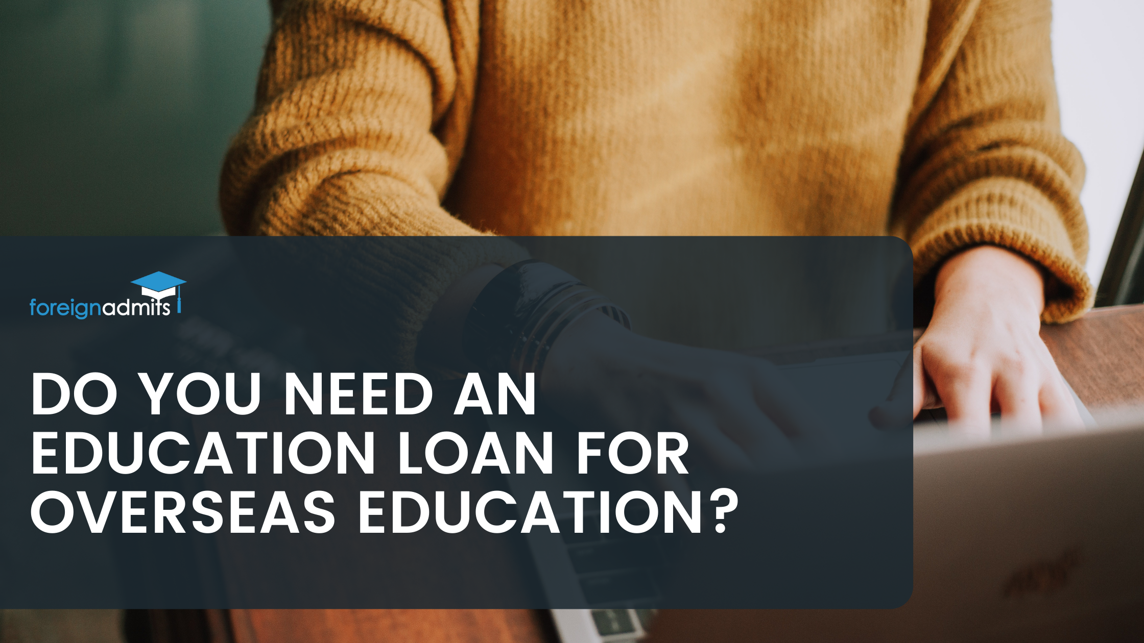 Do you need an education loan for overseas education?