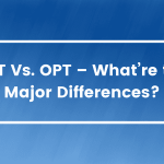 CPT Vs OPT – What’re the Major Differences?