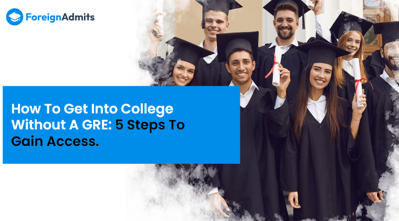 How To Get Into College Without A GRE: 5 Steps To Gain Access.